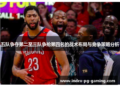 五队争夺第二至三队争抢第四名的战术布局与竞争策略分析